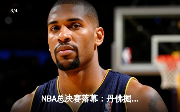 NBA总决赛落幕：丹佛掘金队史首冠，约基奇总决赛MVP实至名归 - 3