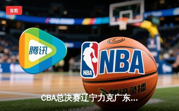 CBA总决赛辽宁力克广东 夺队史第三冠