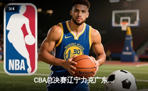 CBA总决赛辽宁力克广东 夺队史第三冠 - 3