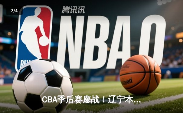 CBA季后赛鏖战！辽宁本钢加时险胜广东宏远，赵继伟砍30分创生涯新高 - 2