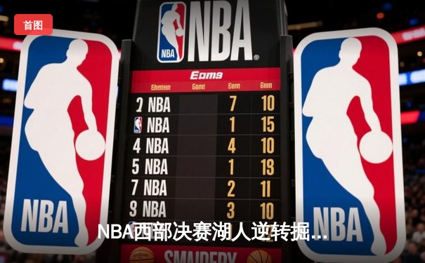 NBA西部决赛湖人逆转掘金，詹姆斯关键三分锁定胜局