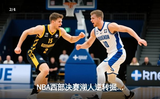 NBA西部决赛湖人逆转掘金，詹姆斯关键三分锁定胜局 - 2