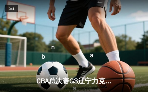 CBA总决赛G3辽宁力克新疆夺赛点 赵继伟关键三分定乾坤 - 2