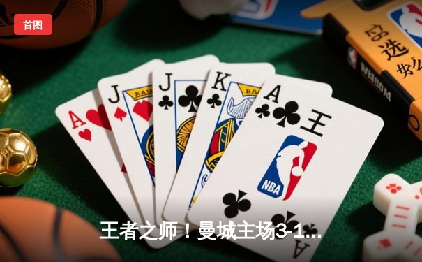 王者之师！曼城主场3-1力克皇马，哈兰德双响导演逆转好戏